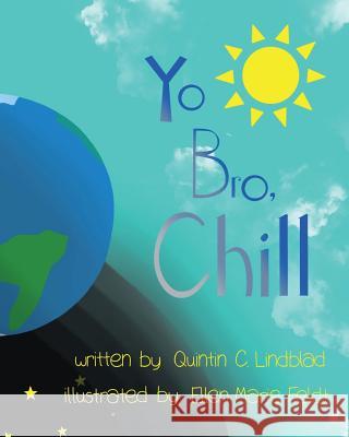 Yo Bro, Chill! Ellen Marie Feldt Quintin C. Lindblad 9781985383500 Createspace Independent Publishing Platform