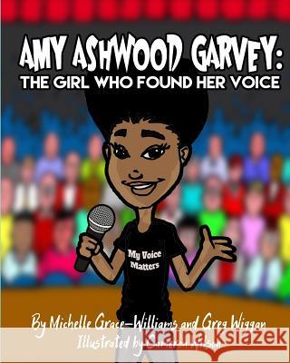Amy Ashwood Garvey: The Girl Who Found Her Voice Greg Wiggan Cameron Wilson Michelle Grace-Williams 9781985383678 Createspace Independent Publishing Platform