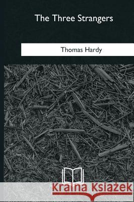 The Three Strangers Thomas Hardy 9781985384064 Createspace Independent Publishing Platform