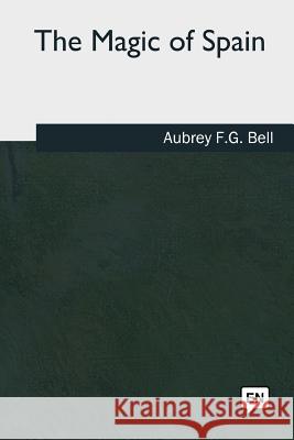 The Magic of Spain Aubrey F. G. Bell 9781985386457
