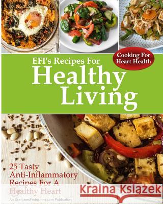 Cooking For Heart Health: 25 Tasty Anti-Inflammatory Recipes For A Healthy Heart Kaselj, Rick 9781985387140 Createspace Independent Publishing Platform