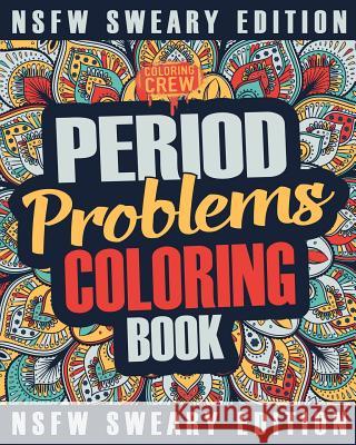 Period Coloring Book: A Sweary, Irreverent & Funny Coloring Book Gift Idea Perfect for Reliving Stress due to PMS, Cramps and Period Pains Coloring Crew 9781985387317 Createspace Independent Publishing Platform