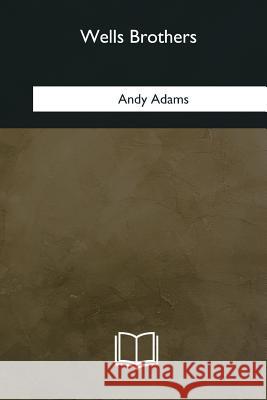 Wells Brothers Andy Adams 9781985387447 Createspace Independent Publishing Platform