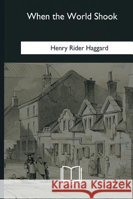 When the World Shook Henry Rider Haggard 9781985387744 Createspace Independent Publishing Platform