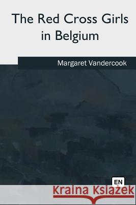 The Red Cross Girls in Belgium Margaret Vandercook 9781985388598 Createspace Independent Publishing Platform