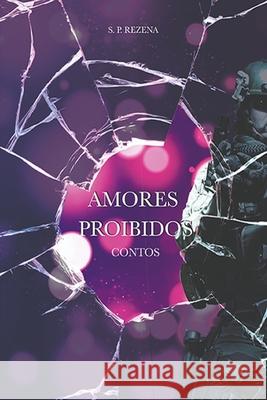 Amores Proibidos: Contos S. P. Rezena 9781985388789 Createspace Independent Publishing Platform