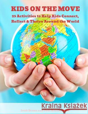 25 Activities to Help Kids Connect, Reflect & Thrive Around the World: Kids on the Move Leah Moorefield Evans Jodi Harri 9781985388857 Createspace Independent Publishing Platform