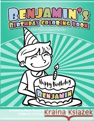 Benjamin's Birthday Coloring Book Kids Personalized Books: A Coloring Book Personalized for Benjamin that includes Children's Cut Out Happy Birthday P Books, Benjamin's 9781985391840 Createspace Independent Publishing Platform
