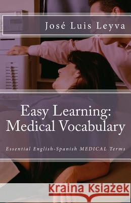 Easy Learning: Medical Vocabulary: Essential English-Spanish Medical Terms Jose Luis Leyva 9781985392120 Createspace Independent Publishing Platform