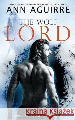 The Wolf Lord Ann Aguirre 9781985392175 Createspace Independent Publishing Platform