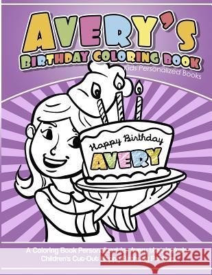 Avery's Birthday Coloring Book Kids Personalized Books: A Coloring Book Personalized for Avery that includes Children's Cut Out Happy Birthday Posters Books, Avery's 9781985392922 Createspace Independent Publishing Platform