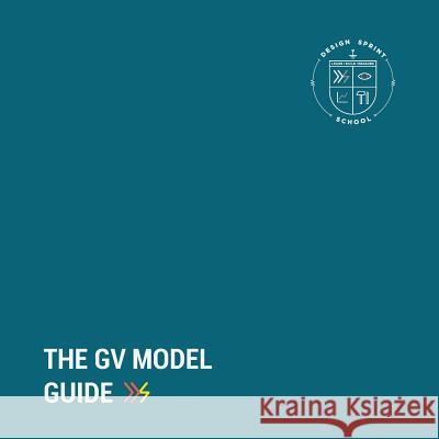 The GV Model Guide: A guide for Google Ventures' Design Sprint Pinheiro, Tenny 9781985396388 Createspace Independent Publishing Platform