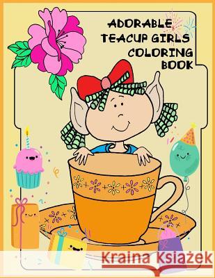 Adorable Teacup girls Coloring book: Adorable Teacup girls Coloring book for girls . kids, teens Packer, Nina 9781985399471
