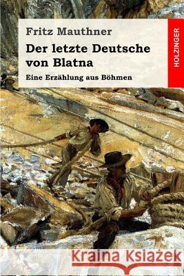 Der letzte Deutsche von Blatna: Eine Erzählung aus Böhmen Mauthner, Fritz 9781985400627 Createspace Independent Publishing Platform