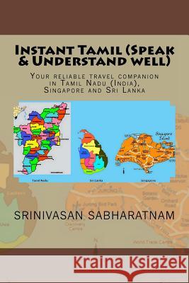 Instant Tamil (Speak & Understand well): Your reliable travel companion in Tamil Nadu (India), Singapore and Sri Lanka Sabharatnam, Srinivasan 9781985400979