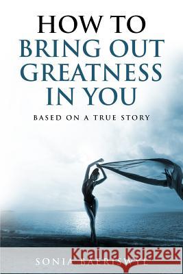 How to bring out the greatness in you Baeriswyl, Sonia 9781985405868