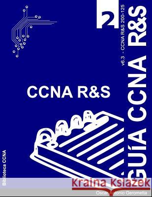 Guia de Preparacion para el Examen de Certificacion CCNA R&S 200-125: Version 6.3 - v2 Oscar a. Gerometta 9781985407602 Createspace Independent Publishing Platform