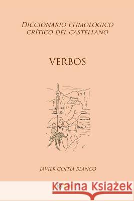 Verbos: Diccionario etimológico crítico del Castellano Goitia Blanco, Javier 9781985408074