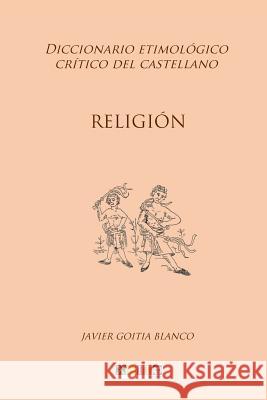 Religión: Diccionario etimológico crítico del Castellano Goitia Blanco, Javier 9781985410497