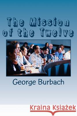 The Mission of the Twelve George Burbach 9781985410763 Createspace Independent Publishing Platform