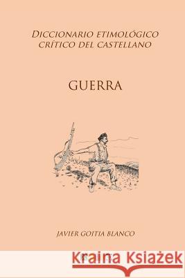 Guerra: Diccionario etimológico crítico del Castellano Goitia Blanco, Javier 9781985410770