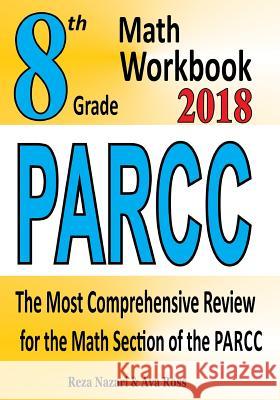 8th Grade PARCC Math Workbook 2018: The Most Comprehensive Review for the Math Section of the PARCC TEST Ross, Ava 9781985411807 Createspace Independent Publishing Platform