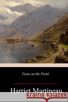 Feats on the Fiord Harriet Martineau 9781985412699 Createspace Independent Publishing Platform