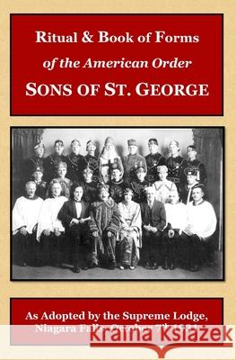 Ritual and Book of Forms of the Order Sons of St. George 1931 Sons of St George 9781985413436 Createspace Independent Publishing Platform