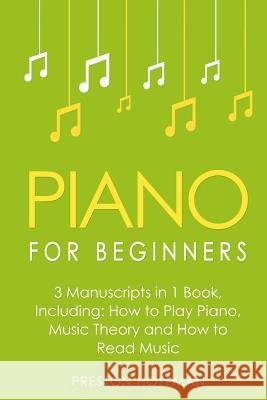 Piano for Beginners: Bundle - The Only 3 Books You Need to Learn Piano Lessons for Beginners, Piano Theory and Piano Sheet Music Today Preston Hoffman 9781985414310 Createspace Independent Publishing Platform