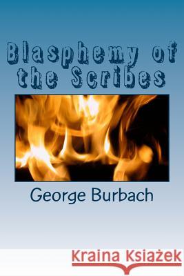 Blasphemy of the Scribes George Burbach 9781985415331 Createspace Independent Publishing Platform