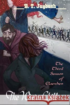 The Winter Chill: The Third Season of Elsewhen B. T. Jaybush 9781985421936 Createspace Independent Publishing Platform