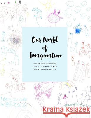 Our World of Imagination: Junior Kindergarten Mindy Leeders 9781985437524 Createspace Independent Publishing Platform