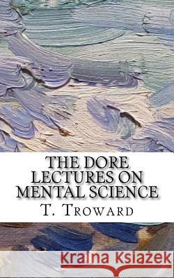 The Dore Lectures on Mental Science T. Troward 9781985442948 Createspace Independent Publishing Platform