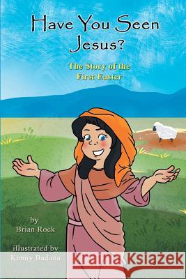 Have You Seen Jesus?: The Story Of The First Easter Badana, Kenny 9781985446861 Createspace Independent Publishing Platform