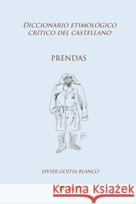 Prendas: Diccionario etimológico crítico del Castellano Goitia Blanco, Javier 9781985446977