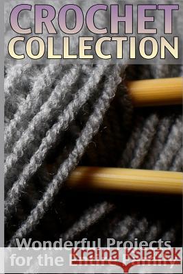 Crochet Collection: Wonderful Projects for the Entire Family: (Crochet Patterns, Crochet Stitches) Anna Spirits 9781985447110 Createspace Independent Publishing Platform
