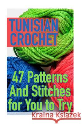 Tunisian Crochet: 47 Patterns And Stitches for You to Try: (Crochet Patterns, Crochet Stitches) Spirits, Anna 9781985447295 Createspace Independent Publishing Platform
