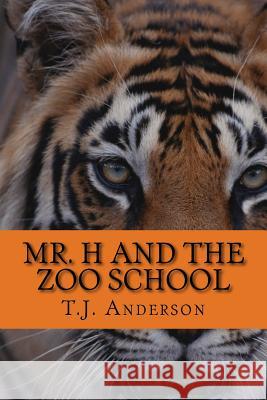 Mr. H and the Zoo School T. J. Anderson 9781985448285 Createspace Independent Publishing Platform