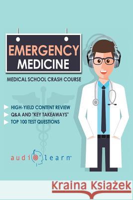 Emergency Medicine - Medical School Crash Course Audiolearn Medical Conten 9781985448421 Createspace Independent Publishing Platform