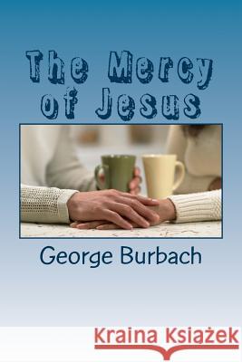 The Mercy of Jesus George Burbach 9781985448766 Createspace Independent Publishing Platform