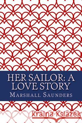 Her Sailor: A Love Story Marshall Saunders 9781985451254