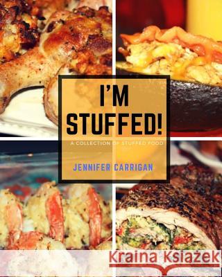 I'm Stuffed: A Collection of Stuffed Foods Jennifer Carrigan 9781985453395