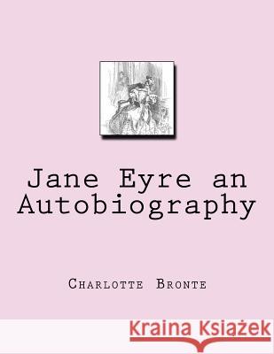 Jane Eyre an Autobiography Charlotte Bronte 9781985453661