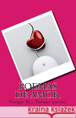 Poemas de Amor: Porque Sí... Porque Quiero... Florentino, Yahaira 9781985453951 Createspace Independent Publishing Platform