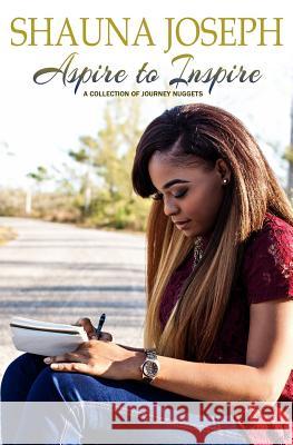 Aspire To Inspire: A Collection Of Journey Nuggets Joseph, Shauna 9781985456419