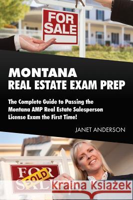 Montana Real Estate Exam Prep: The Complete Guide to Passing the Montana AMP Real Estate Salesperson License Exam the First Time! Anderson, Janet 9781985467323