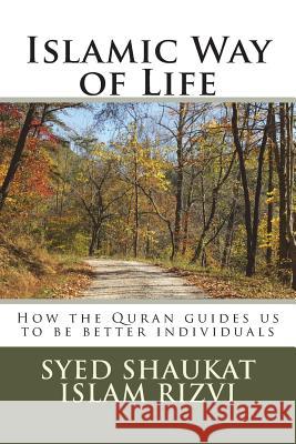 Islamic Way of Life: How the Quran guides us to be better individuals Rizvi, Syed Shaukat Islam 9781985516373
