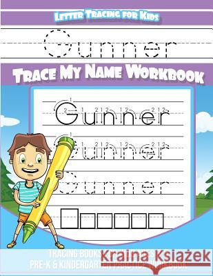 Gunner Letter Tracing for Kids Trace my Name Workbook: Tracing Books for Kids ages 3 - 5 Pre-K & Kindergarten Practice Workbook Books, Gunner 9781985557079