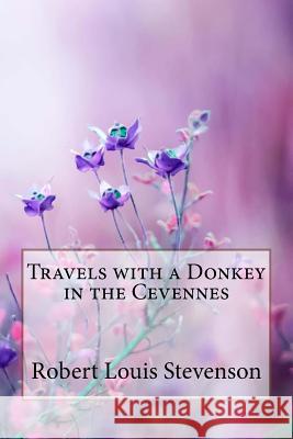 Travels with a Donkey in the Cevennes Robert Louis Stevenson Robert Louis Stevenson Paula Benitez 9781985557499 Createspace Independent Publishing Platform