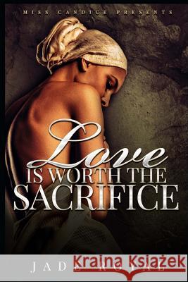 Love is Worth The Sacrifice Royal, Jade 9781985558298 Createspace Independent Publishing Platform